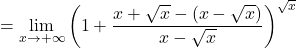 =\displaystyle\lim_{x \to +\infty} \left(1+\dfrac{x+\sqrt{x}-(x-\sqrt{x})}{x-\sqrt{x}}\right)^{\sqrt{x}}