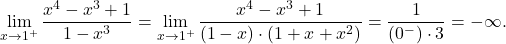 \displaystyle\lim_{x \to 1^+} \frac{x^4 - x^3 + 1}{1 - x^3} =\lim_{x \to 1^+} \frac{x^4 - x^3 + 1} {(1-x)\cdot (1+x+x^2)} =\frac{1}{(0^-) \cdot 3} =-\infty.