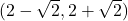 (2-\sqrt{2}, 2+\sqrt{2})