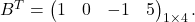 B^T=\begin{pmatrix} 1&0&-1&5 \end{pmatrix}_{1 \times 4}.