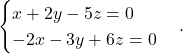 \begin{equation*} \begin{cases} x + 2y-5z = 0 \\ -2x - 3y + 6z = 0 \end{cases}. \end{equation*}