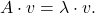 \[A \cdot v = \lambda \cdot v.\]