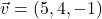 \vec{v}=(5, 4, -1)