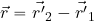 \vec{r}= \vec{r'}_2-\vec{r'}_1