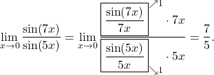 \[\displaystyle{\lim_{x \to 0}\frac{\sin (7x)}{\sin (5x)} =\lim_{x \to 0}\dfrac{\boxed{\frac{\sin (7x)}{7x}}^{\nearrow 1} \cdot 7x}{\boxed{\frac{\sin (5x)}{5x}}_{\searrow 1}\cdot 5x} =\frac{7}{5}.}\]