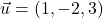 \vec{u}=(1,-2,3)