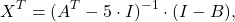 \[X^T=(A^T-5 \cdot I)^{-1}\cdot (I-B),\]