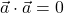 \vec{a}\cdot \vec{a}= 0