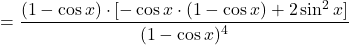 \[=\dfrac{(1-\cos x)\cdot [-\cos x\cdot (1-\cos x)+2\sin^2 x]}{(1-\cos x)^4}\]