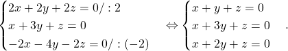 \[\begin{cases} 2x+2y+2z=0 / :2\\ x+3y+z=0\\ -2x-4y-2z=0 / :(-2)\end{cases}\Leftrightarrow \begin{cases} x+y+z=0 \\ x+3y+z=0\\ x+2y+z=0 \end{cases}.\]