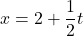 x=2+\dfrac{1}{2}t