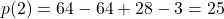 p(2) = 64-64+28-3 = 25