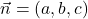 \vec{n}=(a,b,c)