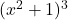 (x^2+1)^3