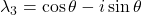 \lambda_3=\cos\theta-i \sin \theta