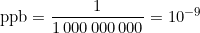 \text{ppb}=\dfrac{1}{1\,000\,000\,000}=10^{-9}