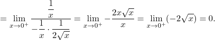 =\displaystyle\lim_{x \to 0^+} \dfrac{\dfrac{1}{x}}{-\dfrac{1}{x}\cdot \dfrac{1}{2\sqrt x}}= \lim_{x \to 0^+} - \dfrac{2x\sqrt{x}}{x} = \lim_{x \to 0^+} (- 2\sqrt{x})=0.