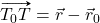 \vv{T_0T}=\vec{r}-\vec{r}_0