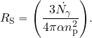 \begin{equation*} R_{\rm S}= \Biggl({{3 \dot{N_\gamma}}\over {4\pi \alpha n^2_{\rm p}}}\Biggr). \end{equation*}