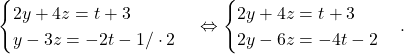 \[\begin{cases} 2y+4z=t+3\\ y-3z=-2t-1 / \cdot 2\end{cases} \Leftrightarrow \begin{cases} 2y+4z=t+3\\ 2y-6z=-4t-2\end{cases}.\]