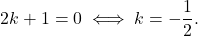 \[ 2k+1=0\iff k=-\dfrac{1}{2}. \]