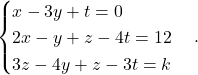 \[ \begin{cases} x-3y+t=0\\ 2x-y+z-4t=12\\ 3z-4y+z-3t=k \end{cases}. \]
