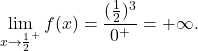 \displaystyle\lim_{x\to\frac{1}{2}^+} f(x) =\frac{(\frac{1}{2})^3}{0^+}=+\infty.