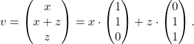 v=\begin{pmatrix}x\\x+z\\z\end{pmatrix}=x\cdot\begin{pmatrix}1\\1\\0\end{pmatrix}+z\cdot\begin{pmatrix}0\\1\\1\end{pmatrix}.