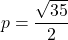 p=\dfrac{\sqrt{35}}{2}