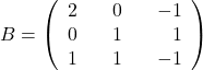 B=\left(\begin{array}{rrrrr} 2&&0&&-1\\ 0&&1&&1\\ 1&&1&&-1\end{array}\right)