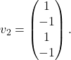 v_2=\begin{pmatrix}1\\-1\\1\\-1 \end{pmatrix}.