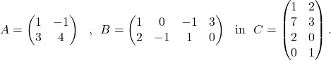 \[ A=\begin{pmatrix}1&-1\\ 3&4\end{pmatrix}~\text{ , }~B=\begin{pmatrix} 1 & 0 & -1 & 3\\ 2 &-1 & 1 & 0 \end{pmatrix}~\text{ in }~C=\begin{pmatrix} 1 &2\\ 7 &3\\ 2&0\\ 0&1 \end{pmatrix}. \]