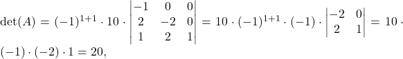 \det(A)=(-1)^{1+1}\cdot 10\cdot \begin{vmatrix} -1 & 0 & 0\\ 2 & -2 & 0\\ 1 & 2 & 1 \end{vmatrix}=10\cdot (-1)^{1+1}\cdot (-1)\cdot \begin{vmatrix} -2 & 0\\ 2 & 1 \end{vmatrix}=10\cdot (-1)\cdot (-2)\cdot 1=20,