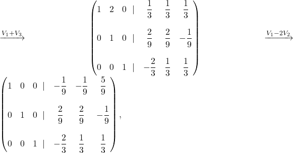 \xrightarrow {V_1+V_3}\begin{pmatrix} 1 & 2 & 0&\!\!\lvert &\dfrac{1}{3}&\dfrac{1}{3}&\dfrac{1}{3}\\ & & & & & & \\ 0 & 1 & 0&\!\!\lvert &\dfrac{2}{9}&\dfrac{2}{9}&-\dfrac{1}{9}\\ & & & & & & \\ 0 & 0 & 1&\!\!\lvert &-\dfrac{2}{3}&\dfrac{1}{3}&\dfrac{1}{3} \end{pmatrix}\xrightarrow {V_1-2V_2}\begin{pmatrix} 1 & 0 & 0&\!\!\lvert &-\dfrac{1}{9}&-\dfrac{1}{9}&\dfrac{5}{9}\\ & & & & & & \\ 0 & 1 & 0&\!\!\lvert &\dfrac{2}{9}&\dfrac{2}{9}&-\dfrac{1}{9}\\ & & & & & & \\ 0 & 0 & 1&\!\!\lvert &-\dfrac{2}{3}&\dfrac{1}{3}&\dfrac{1}{3} \end{pmatrix},\bigskip