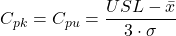 \begin{gather*} C_{pk}=C_{pu}=\frac{USL-\bar{x}}{3\cdot \sigma } \end{gather*}