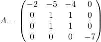 \[ A=\begin{pmatrix}-2&-5&-4&0\\ 0&1&1&0\\ 0&1&1&0\\ 0&0&0&-7\end{pmatrix} \]