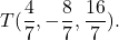 T(\dfrac{4}{7}, -\dfrac{8}{7}, \dfrac{16}{7}).