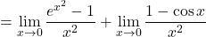 = \displaystyle\lim_{x \to 0}\frac{e^{x^2}-1}{x^2}+ \lim_{x \to 0}\frac{1-\cos x}{x^2}