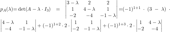 p_A(\lambda){=}\det(A - \lambda \cdot I_3)=\begin{vmatrix} 3 - \lambda & 2 & 2 \\ 1 & 4 - \lambda & 1 \\ -2 & -4 & -1-\lambda \end{vmatrix}{=}(-1)^{1+1}\cdot (3-\lambda) \cdot \begin{vmatrix} 4 - \lambda & 1 \\ -4 & -1-\lambda \end{vmatrix} + (-1)^{1+2}\cdot 2 \cdot \begin{vmatrix}1 & 1 \\ -2 & -1-\lambda \end{vmatrix} + (-1)^{1+3}\cdot 2 \cdot \begin{vmatrix} 1 & 4 - \lambda \\ -2 & -4 \end{vmatrix}