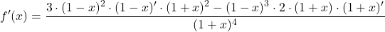 \[f'(x) &= \dfrac{3\cdot (1-x)^2\cdot (1-x)' \cdot (1+x)^2 -(1-x)^3\cdot 2\cdot(1+x)\cdot (1+x)'}{(1+x)^4}\]