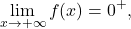 \[\lim_{x \to +\infty} f(x)= 0^+,\]