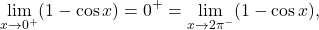 \[\lim_{x \to 0^+} (1-\cos x)=0^+= \lim_{x \to 2\pi^-} (1-\cos x),\]