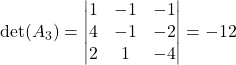 \det(A_3) = \begin{vmatrix} 1 & -1 & -1\\ 4 & -1 & -2\\ 2 & 1 & -4 \end{vmatrix} = -12