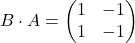 B\cdot A=\begin{pmatrix} 1 & -1 \\ 1& -1 \end{pmatrix}