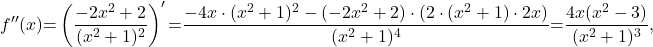 \[f''(x) {=} \left(\frac{-2x^2+2}{(x^2+1)^2}\right)' {=} \frac{-4x \cdot (x^2+1)^2 - (-2x^2+2) \cdot (2\cdot (x^2+1) \cdot 2x)}{(x^2+1)^4}{=}\frac{4x(x^2-3)}{(x^2+1)^3},\]