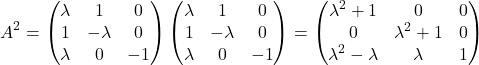 \[ A^2=\begin{pmatrix}\lambda&1&0\\ 1&-\lambda&0\\ \lambda& 0& -1 \end{pmatrix}\begin{pmatrix}\lambda&1&0\\ 1&-\lambda&0\\ \lambda& 0& -1 \end{pmatrix}=\begin{pmatrix}\lambda^2+1&0&0\\ 0&\lambda^2+1&0\\ \lambda^2-\lambda& \lambda& 1 \end{pmatrix} \]