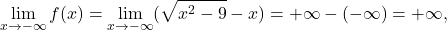 \[\lim_{x \to -\infty} f(x) = \lim_{x \to -\infty} (\sqrt{x^2-9}-x)= +\infty-(-\infty)=+\infty,\]