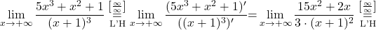 \displaystyle\lim_{x \to +\infty} \frac{5x^3+x^2 + 1}{(x+1)^3} \stackrel{\left[\frac{\infty}{\infty}\right]}{\underset{\text{L'H}}{=}} \lim_{x \to +\infty}\frac{(5x^3+x^2 + 1)'}{((x+1)^3)'}{=} \lim_{x \to +\infty} \frac{15x^2+2x}{3\cdot (x+1)^2} \stackrel{\left[\frac{\infty}{\infty}\right]}{\underset{\text{L'H}}{=}}