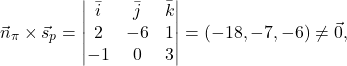 \[\vec{n}_{\pi}\times\vec{s}_p=\begin{vmatrix} \bar{i}& \bar{j}& \bar{k}\\ 2& -6& 1\\ -1& 0& 3\end{vmatrix}=(-18, -7, -6)\neq \vec{0},\]