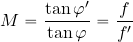 \begin{equation*} M={{\tan \varphi '}\over {\tan \varphi}} = {{f}\over {f'}} \end{equation*}